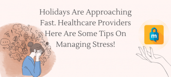 Holidays Are Approaching Fast. Healthcare Providers Here Are Some Tips On Managing Stress!