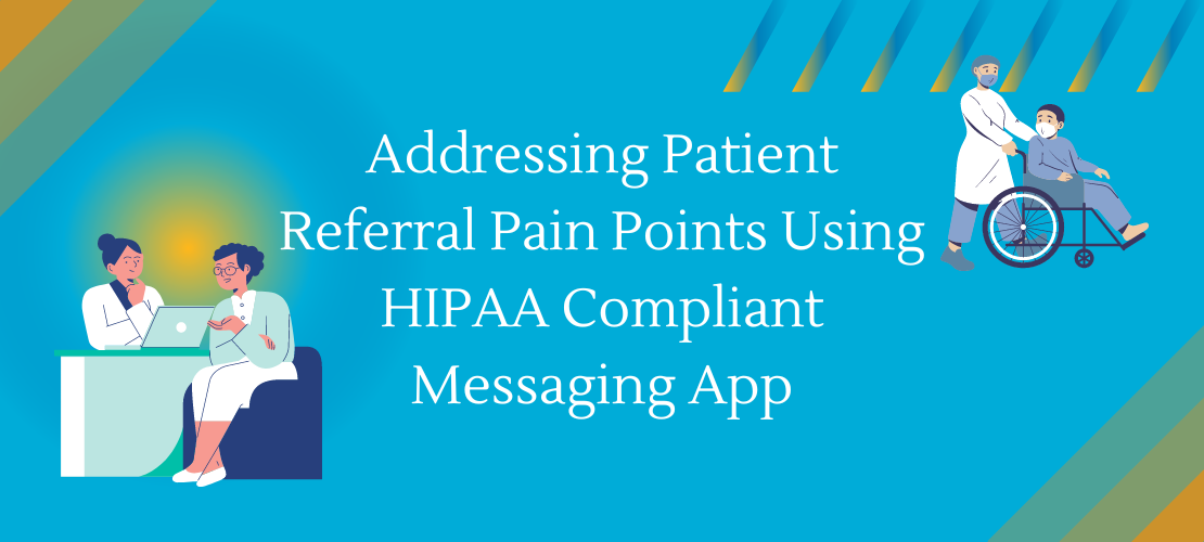 Addressing Patient Referral Pain Points Using HIPAA Compliant Messaging App