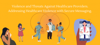 Violence and Threats Against Healthcare Providers. Addressing Healthcare Violence with Secure Messaging.