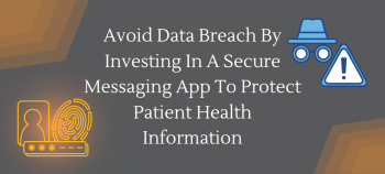 Avoid Data Breach By Investing In A Secure Messaging App To Protect Patient Health Information